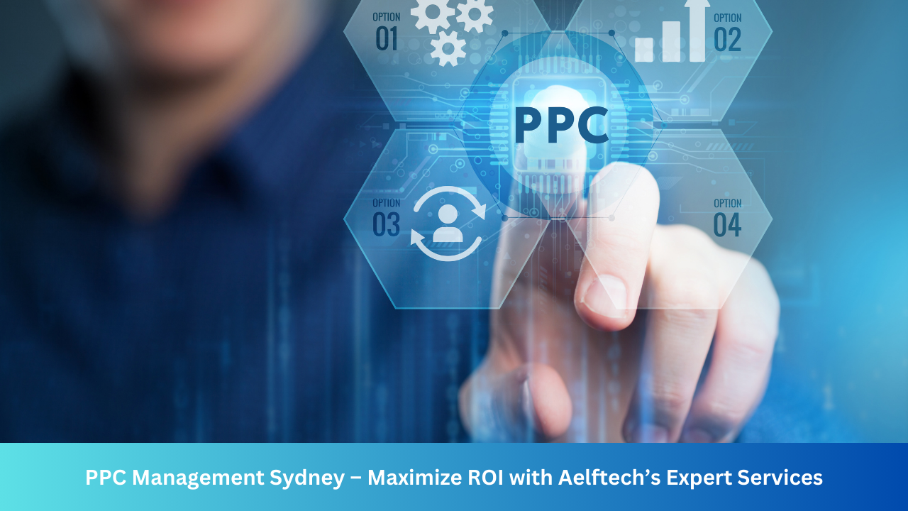 PPC Management Sydney – Maximize ROI with Aelftech’s Expert Services