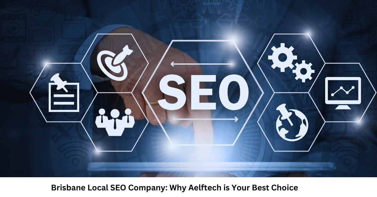 Brisbane Local SEO Company: Why Aelftech is Your Best Choice